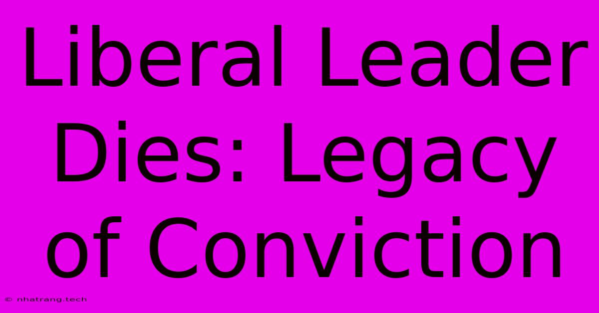 Liberal Leader Dies: Legacy Of Conviction Liberal Leader Dies: Legacy Of Conviction
