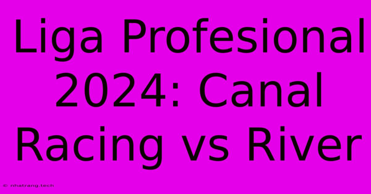 Liga Profesional 2024: Canal Racing Vs River Liga Profesional 2024: Canal Racing Vs River