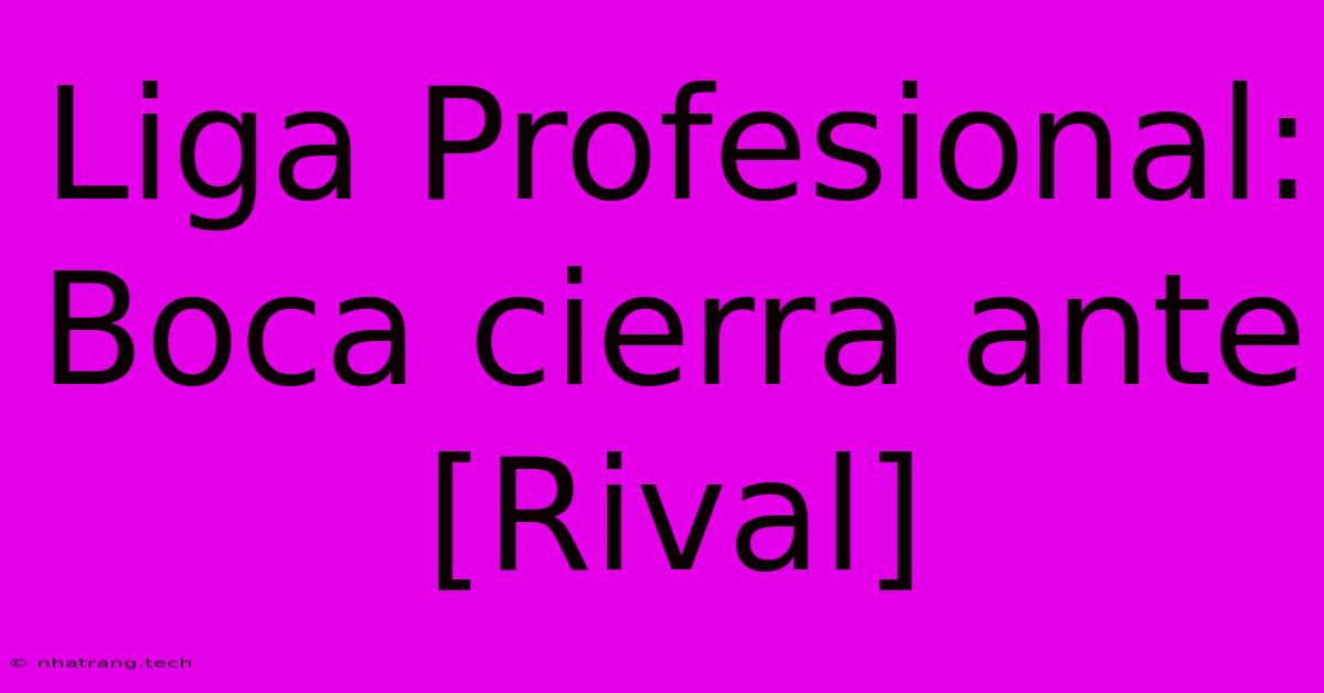 Liga Profesional: Boca Cierra Ante [Rival]