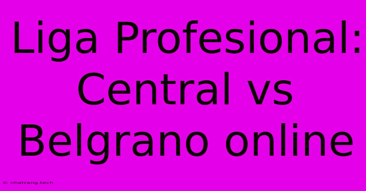 Liga Profesional: Central Vs Belgrano Online