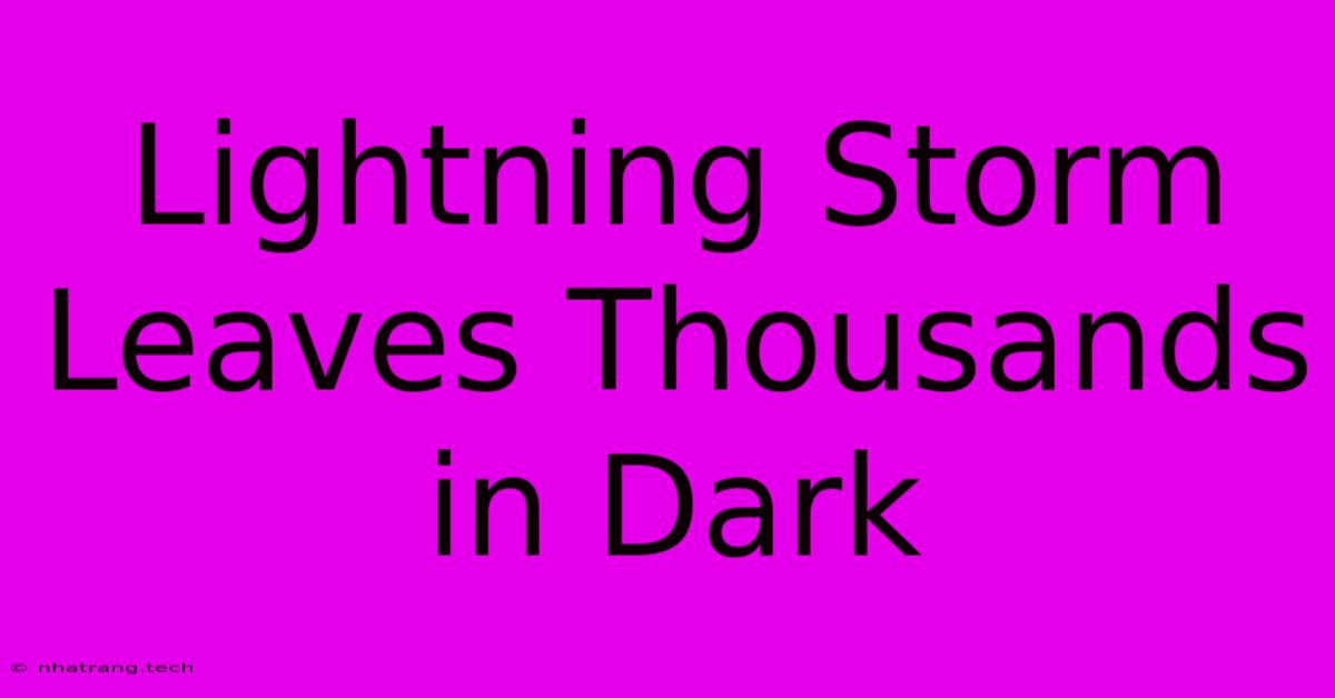 Lightning Storm Leaves Thousands In Dark Lightning Storm Leaves Thousands In Dark