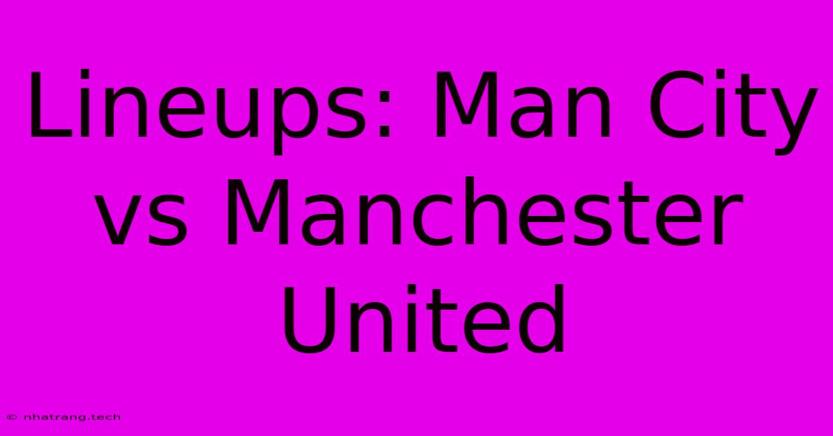 Lineups: Man City Vs Manchester United Lineups: Man City Vs Manchester United