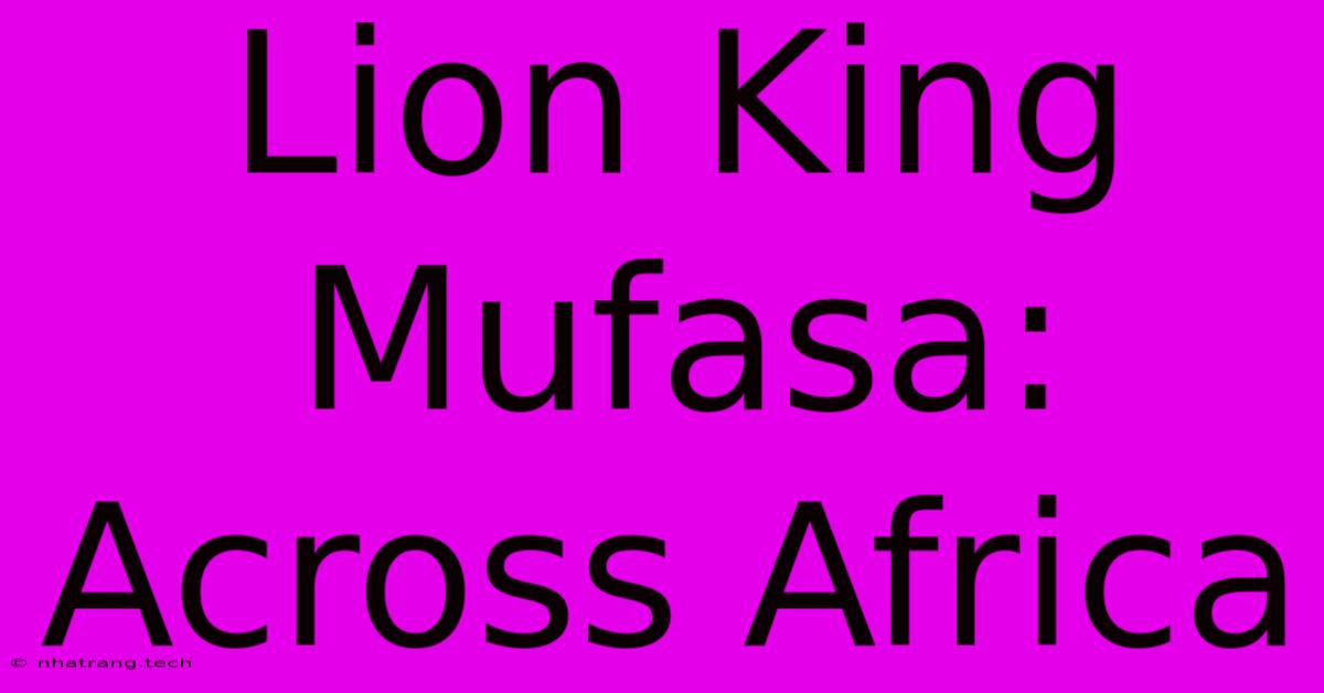 Lion King Mufasa: Across Africa Lion King Mufasa: Across Africa