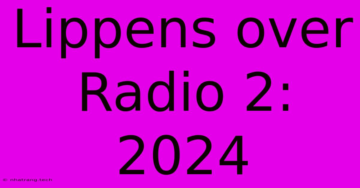 Lippens Over Radio 2: 2024