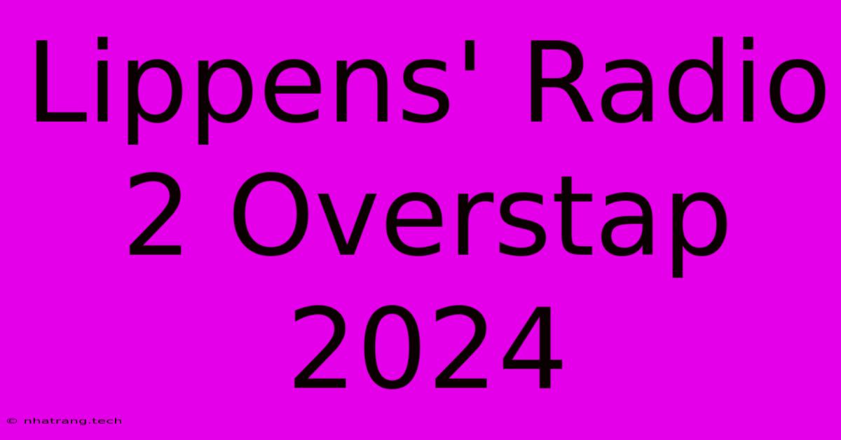 Lippens' Radio 2 Overstap 2024