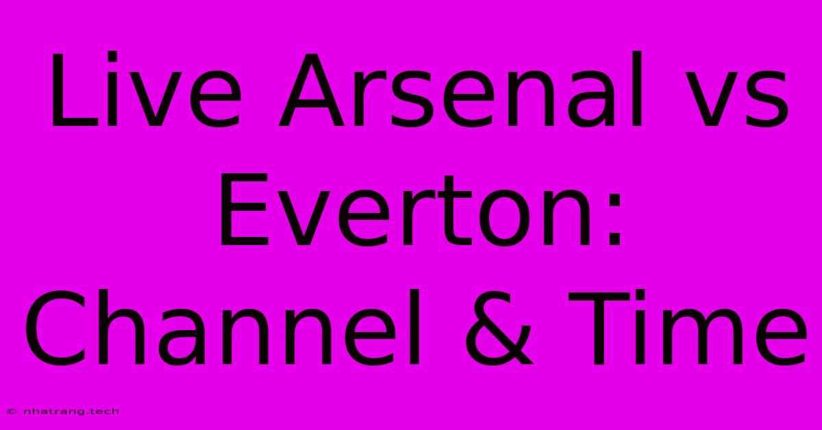 Live Arsenal Vs Everton: Channel & Time Live Arsenal Vs Everton: Channel & Time