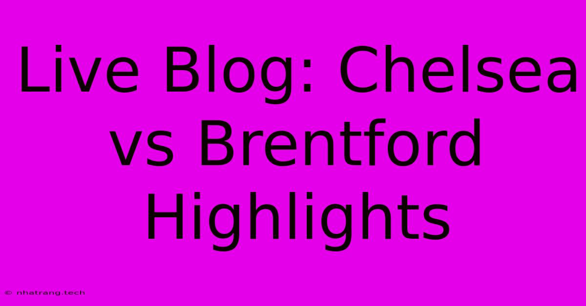Live Blog: Chelsea Vs Brentford Highlights Live Blog: Chelsea Vs Brentford Highlights
