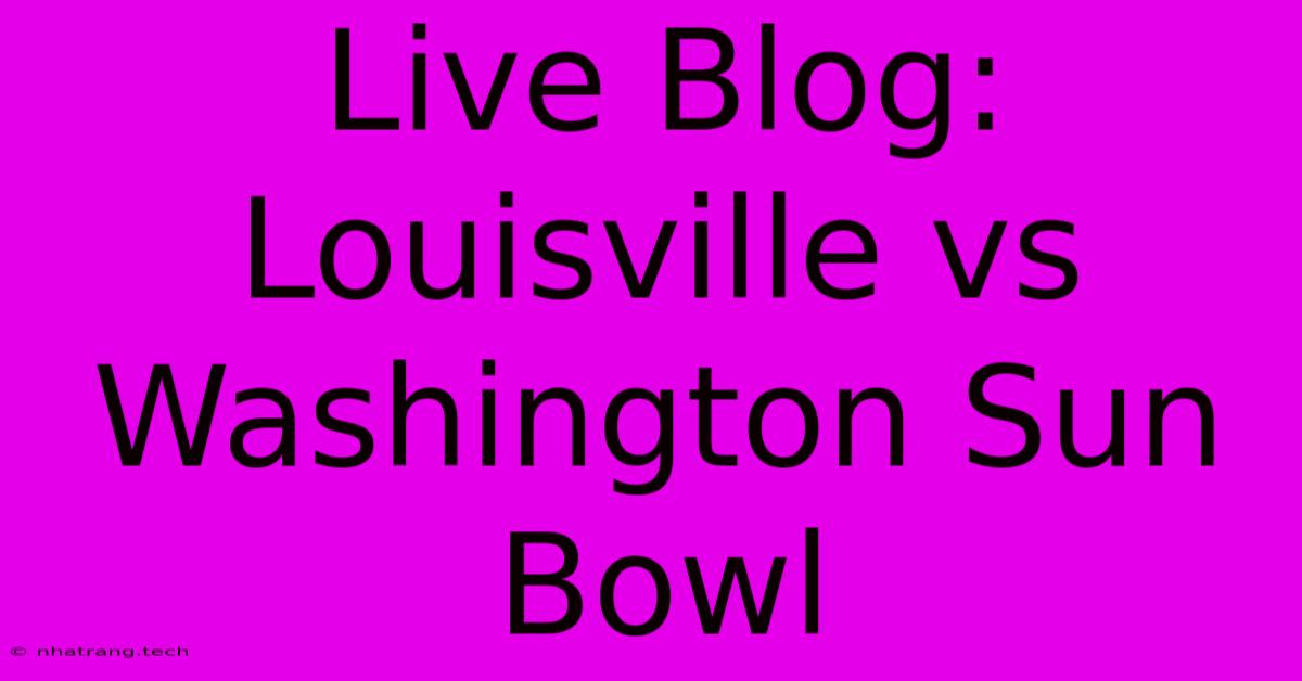 Live Blog: Louisville Vs Washington Sun Bowl