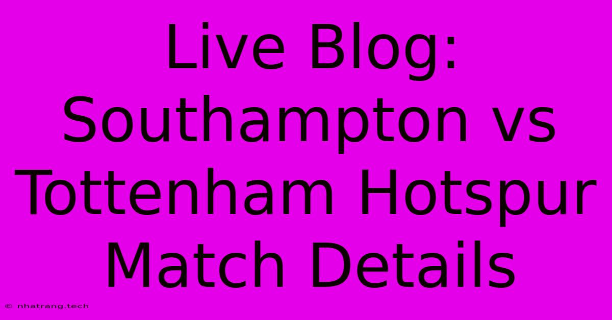 Live Blog: Southampton Vs Tottenham Hotspur Match Details Live Blog: Southampton Vs Tottenham Hotspur Match Details