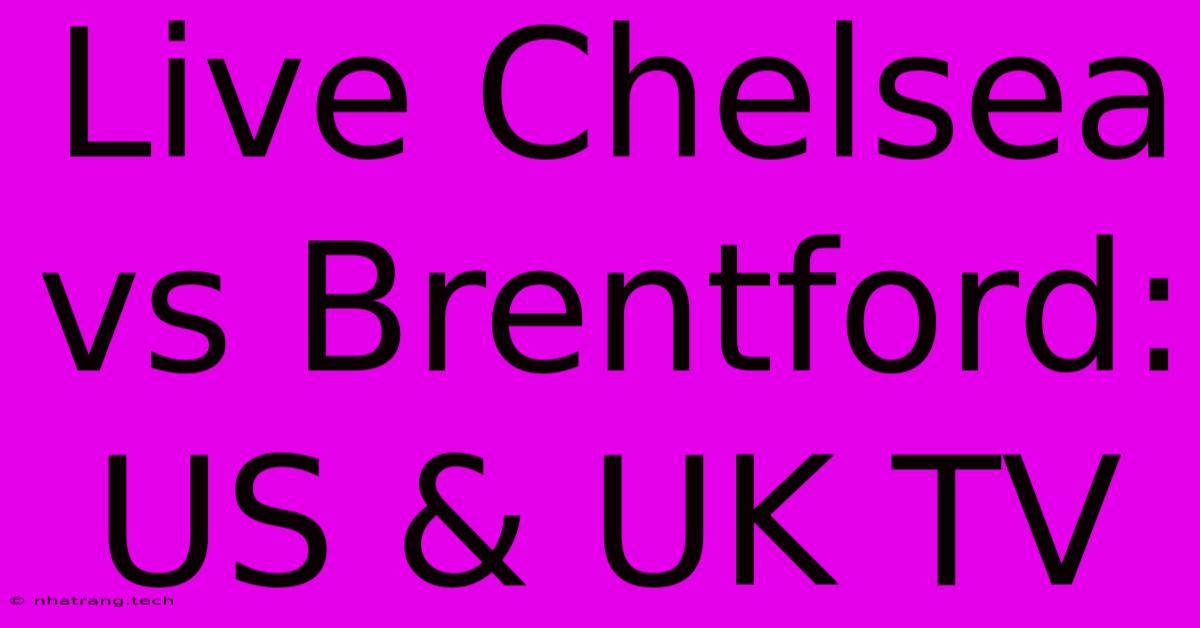 Live Chelsea Vs Brentford: US & UK TV Live Chelsea Vs Brentford: US & UK TV