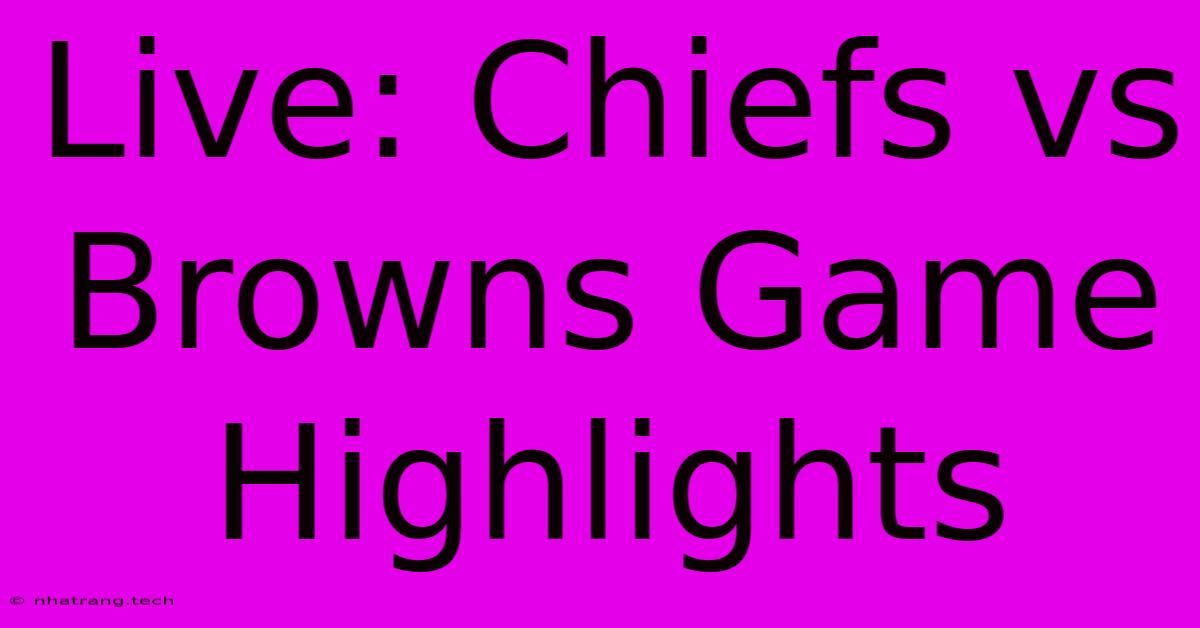 Live: Chiefs Vs Browns Game Highlights Live: Chiefs Vs Browns Game Highlights