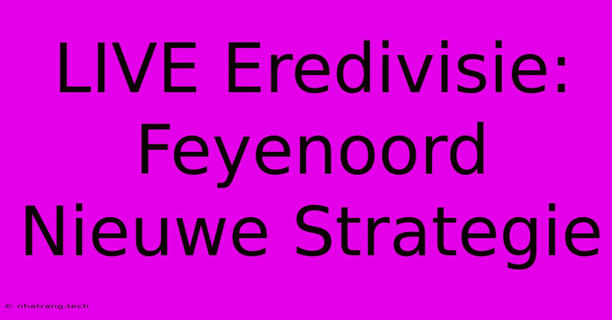 LIVE Eredivisie: Feyenoord Nieuwe Strategie LIVE Eredivisie: Feyenoord Nieuwe Strategie