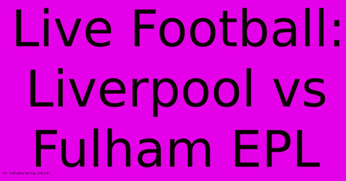Live Football: Liverpool Vs Fulham EPL Live Football: Liverpool Vs Fulham EPL