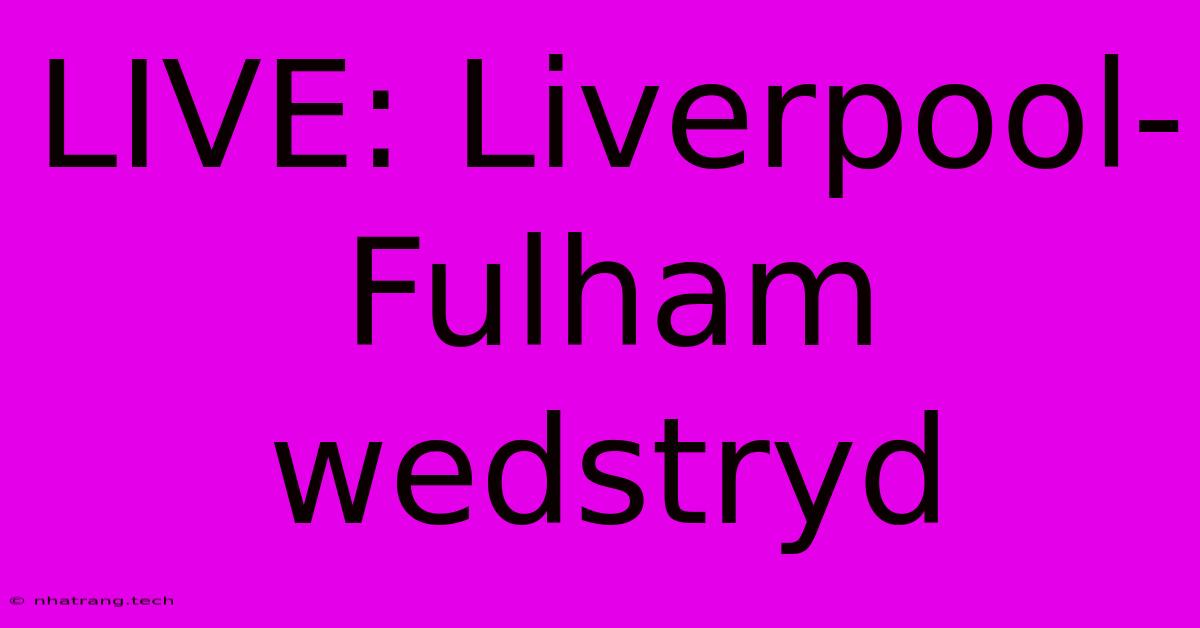 LIVE: Liverpool-Fulham Wedstryd LIVE: Liverpool-Fulham Wedstryd