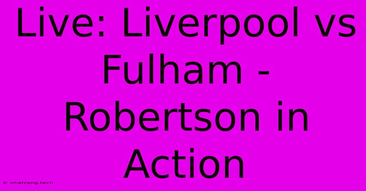 Live: Liverpool Vs Fulham - Robertson In Action Live: Liverpool Vs Fulham - Robertson In Action
