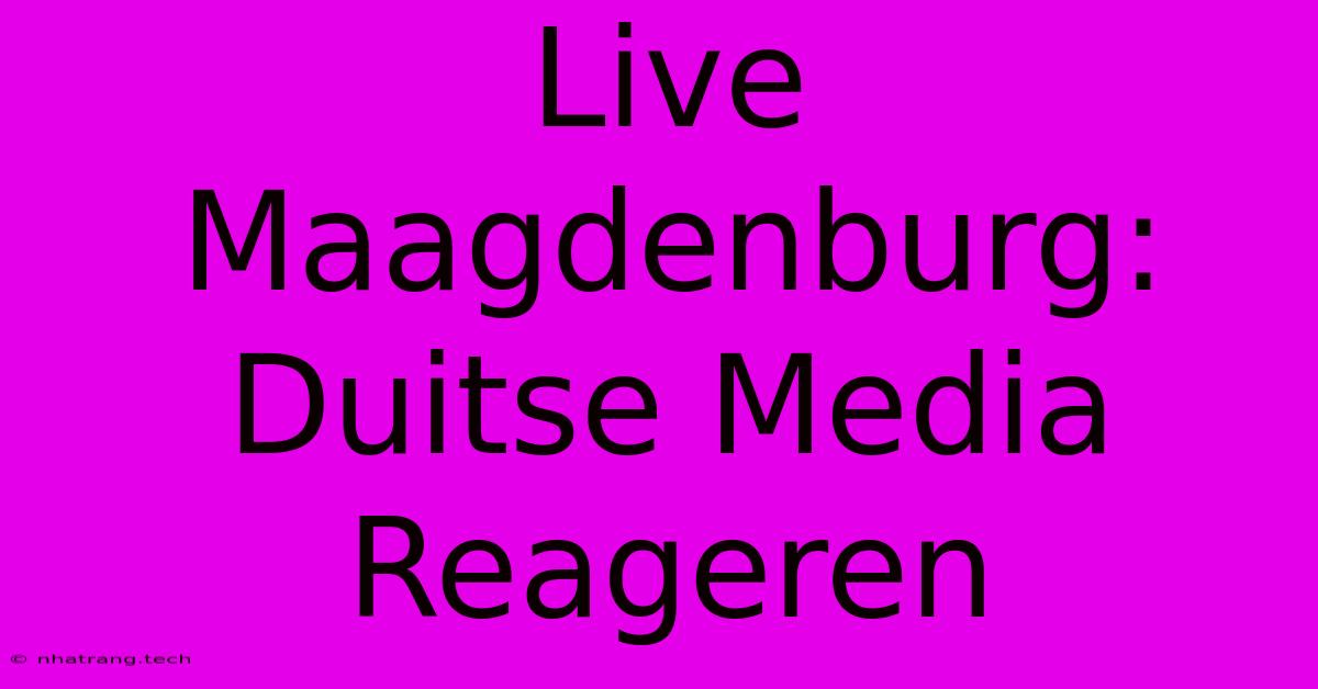 Live Maagdenburg: Duitse Media Reageren Live Maagdenburg: Duitse Media Reageren