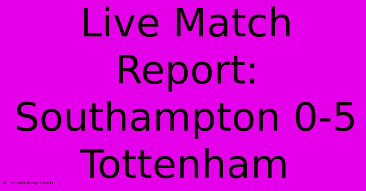 Live Match Report: Southampton 0-5 Tottenham Live Match Report: Southampton 0-5 Tottenham