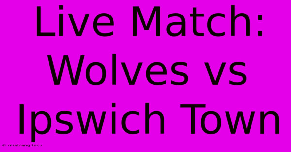 Live Match: Wolves Vs Ipswich Town Live Match: Wolves Vs Ipswich Town