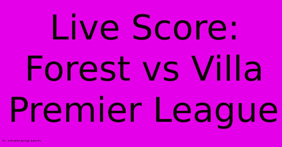 Live Score: Forest Vs Villa Premier League