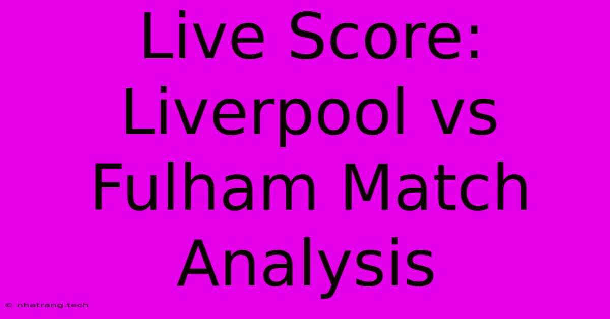 Live Score: Liverpool Vs Fulham Match Analysis Live Score: Liverpool Vs Fulham Match Analysis