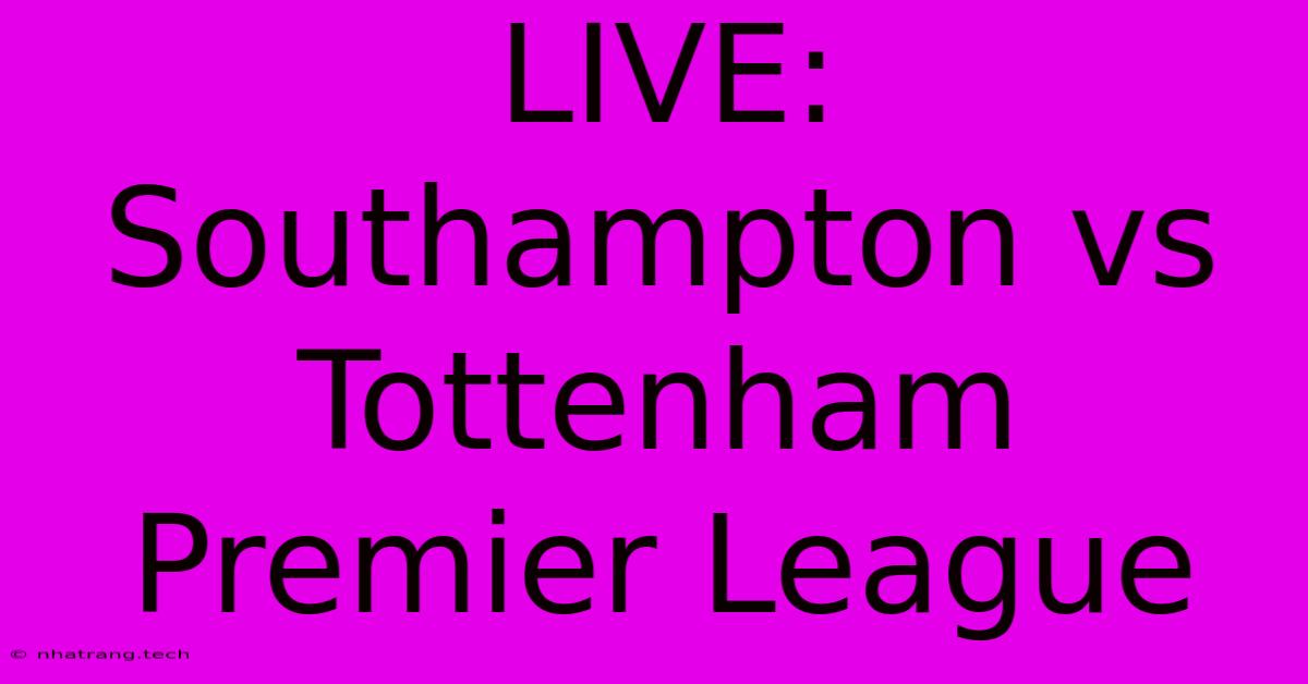 LIVE: Southampton Vs Tottenham Premier League LIVE: Southampton Vs Tottenham Premier League