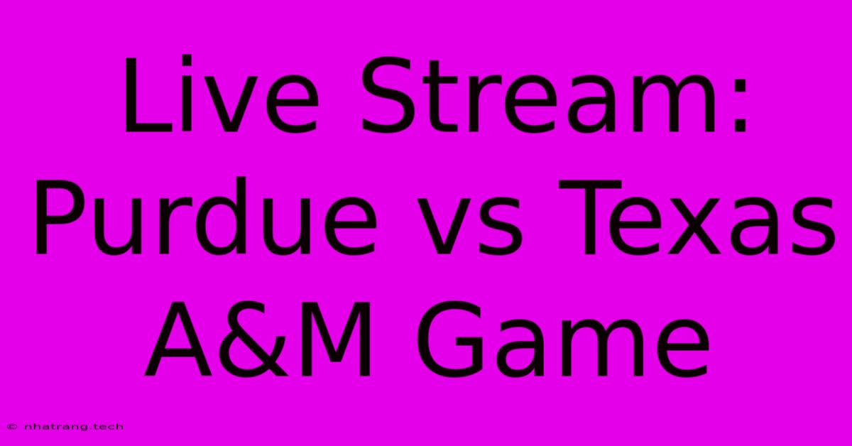 Live Stream: Purdue Vs Texas A&M Game Live Stream: Purdue Vs Texas A&M Game