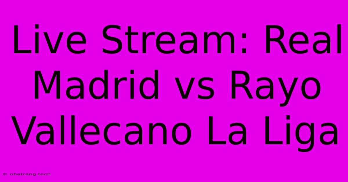 Live Stream: Real Madrid Vs Rayo Vallecano La Liga Live Stream: Real Madrid Vs Rayo Vallecano La Liga