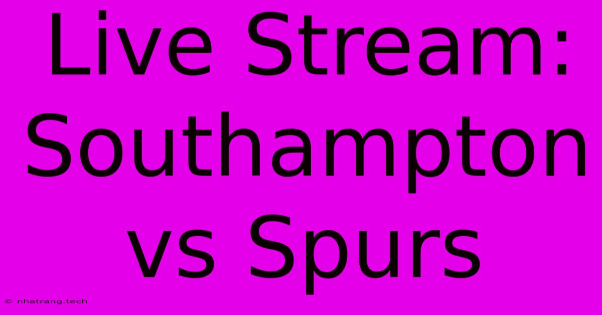 Live Stream: Southampton Vs Spurs Live Stream: Southampton Vs Spurs