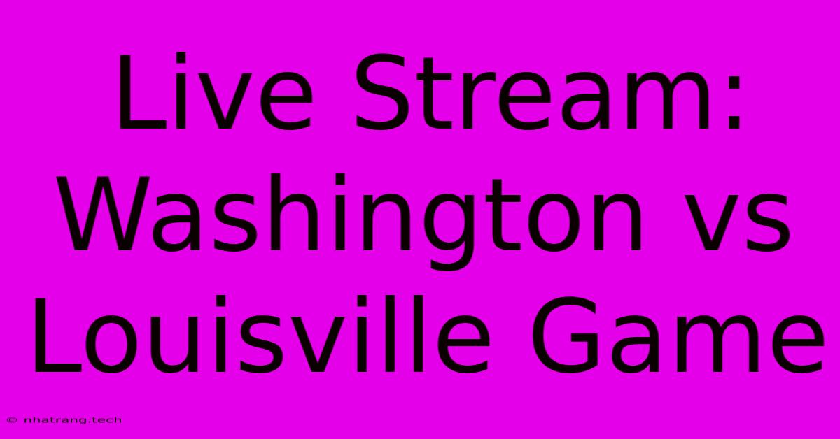 Live Stream: Washington Vs Louisville Game