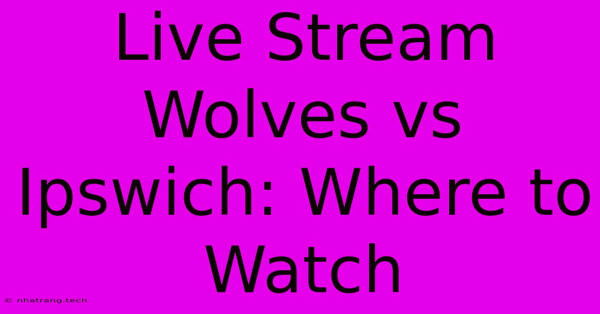 Live Stream Wolves Vs Ipswich: Where To Watch Live Stream Wolves Vs Ipswich: Where To Watch