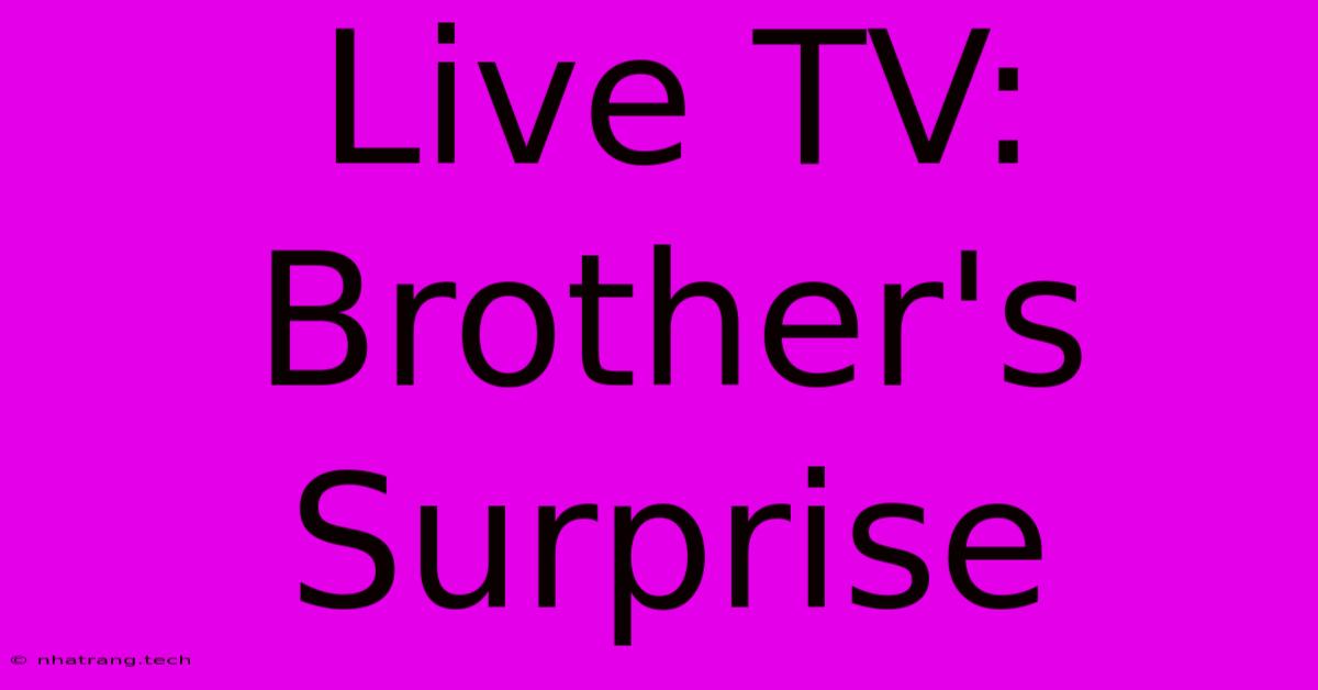 Live TV: Brother's Surprise Live TV: Brother's Surprise