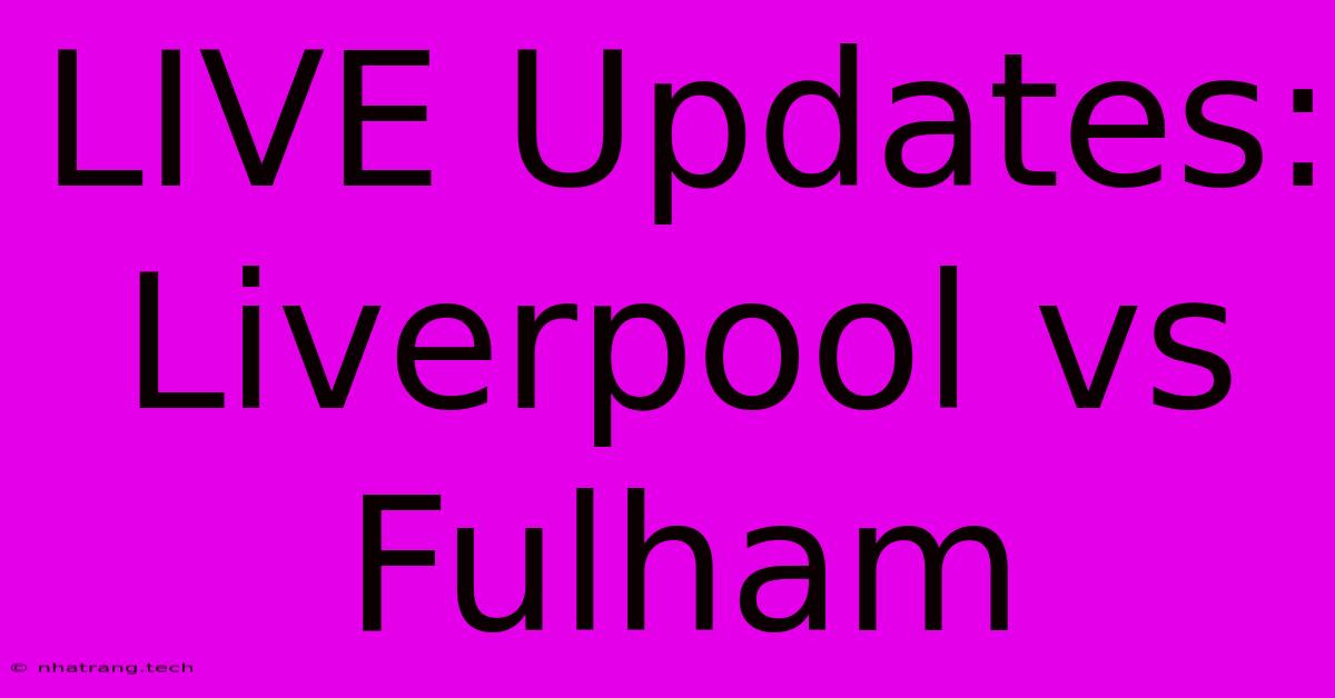 LIVE Updates: Liverpool Vs Fulham LIVE Updates: Liverpool Vs Fulham
