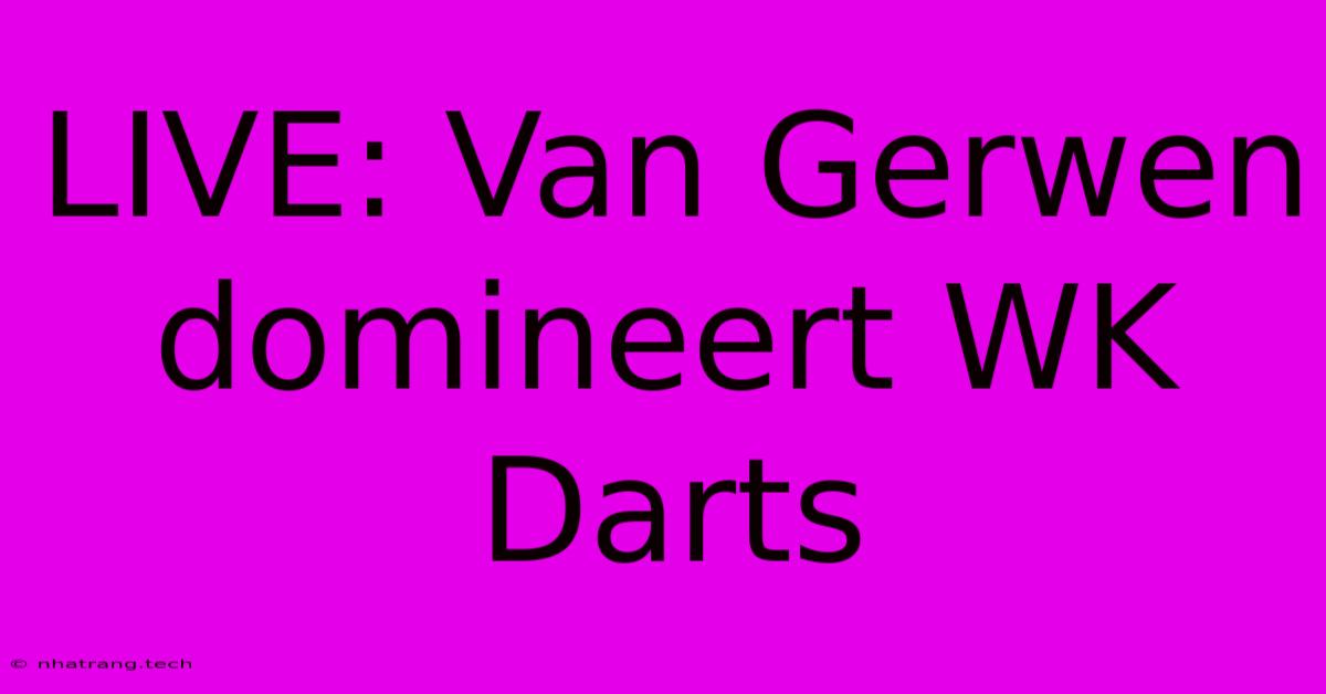 LIVE: Van Gerwen Domineert WK Darts LIVE: Van Gerwen Domineert WK Darts