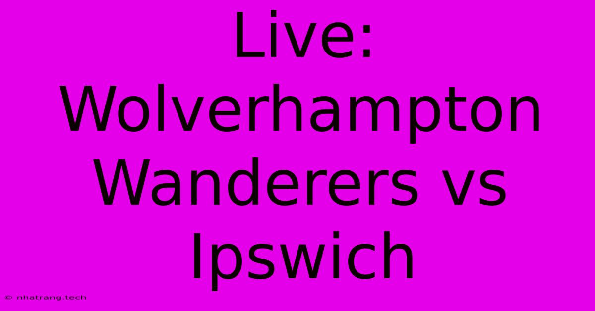 Live: Wolverhampton Wanderers Vs Ipswich Live: Wolverhampton Wanderers Vs Ipswich
