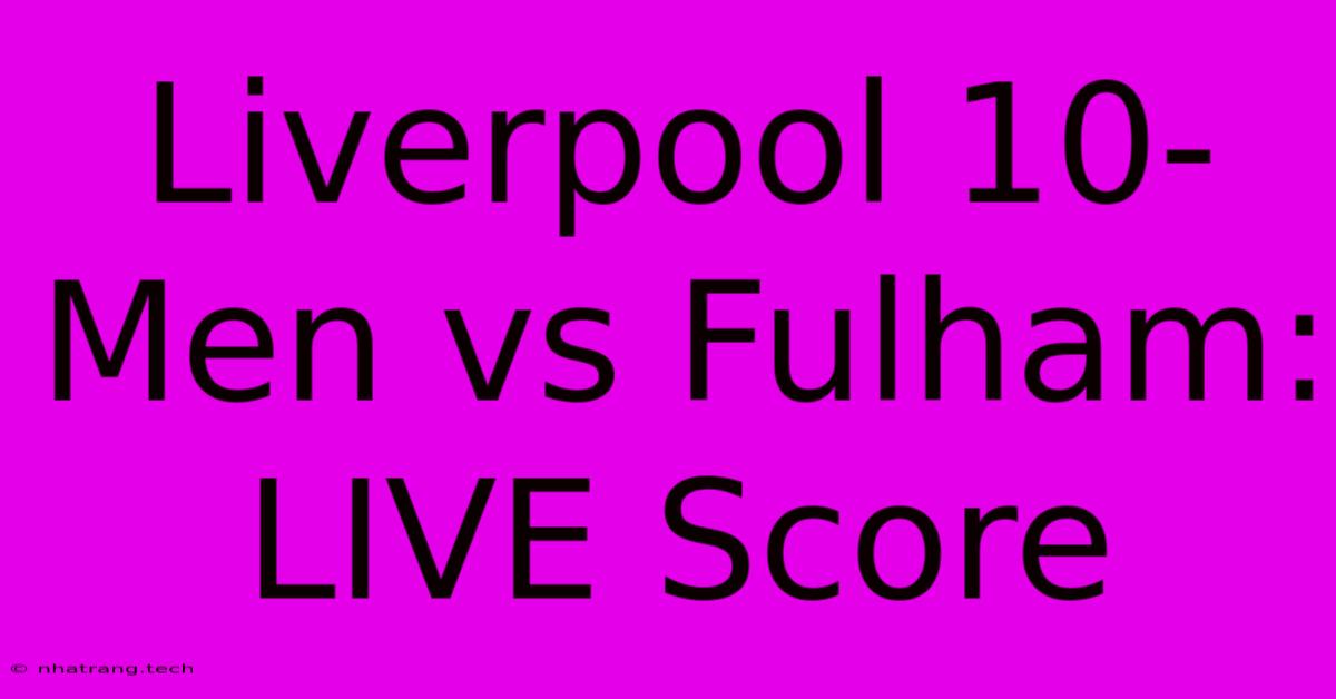 Liverpool 10-Men Vs Fulham: LIVE Score Liverpool 10-Men Vs Fulham: LIVE Score