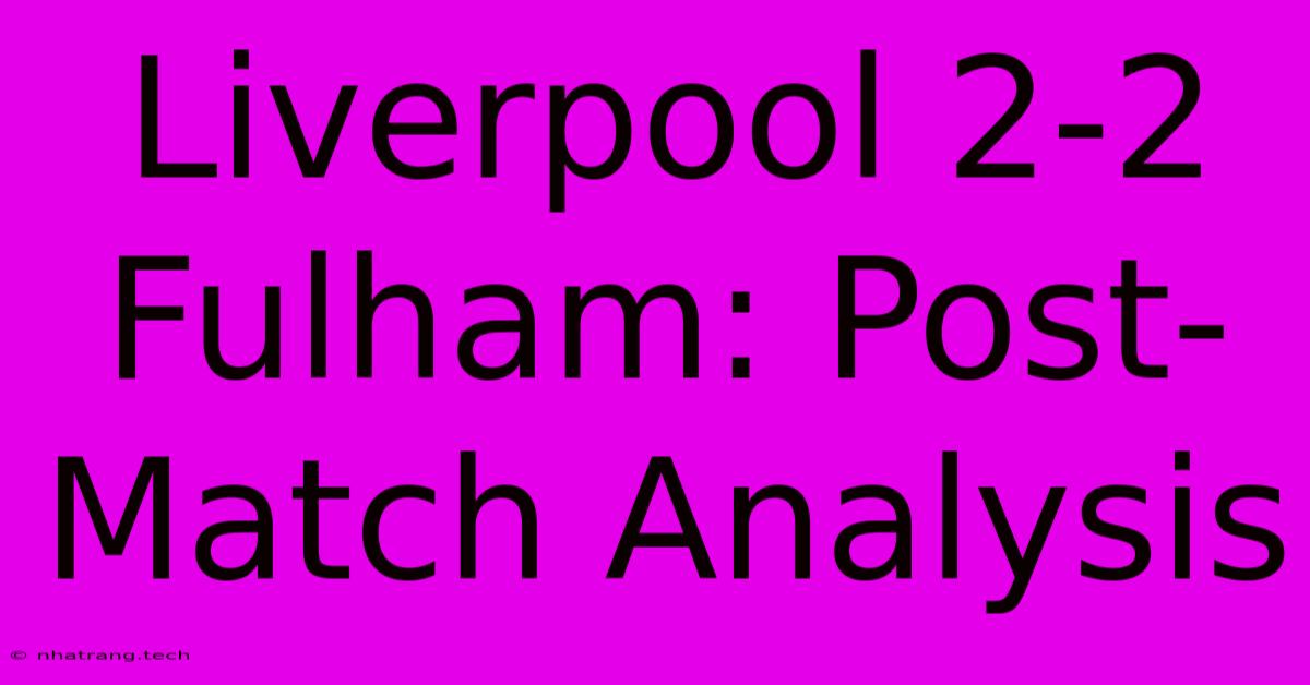 Liverpool 2-2 Fulham: Post-Match Analysis Liverpool 2-2 Fulham: Post-Match Analysis