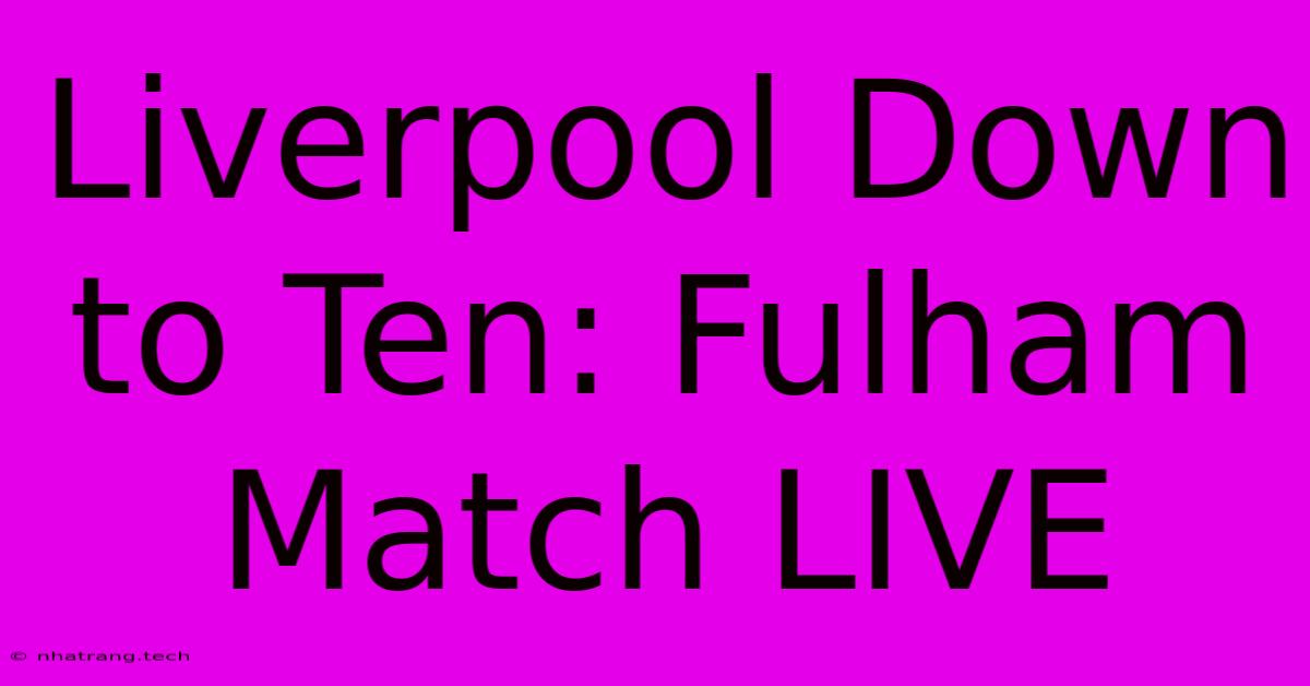 Liverpool Down To Ten: Fulham Match LIVE Liverpool Down To Ten: Fulham Match LIVE