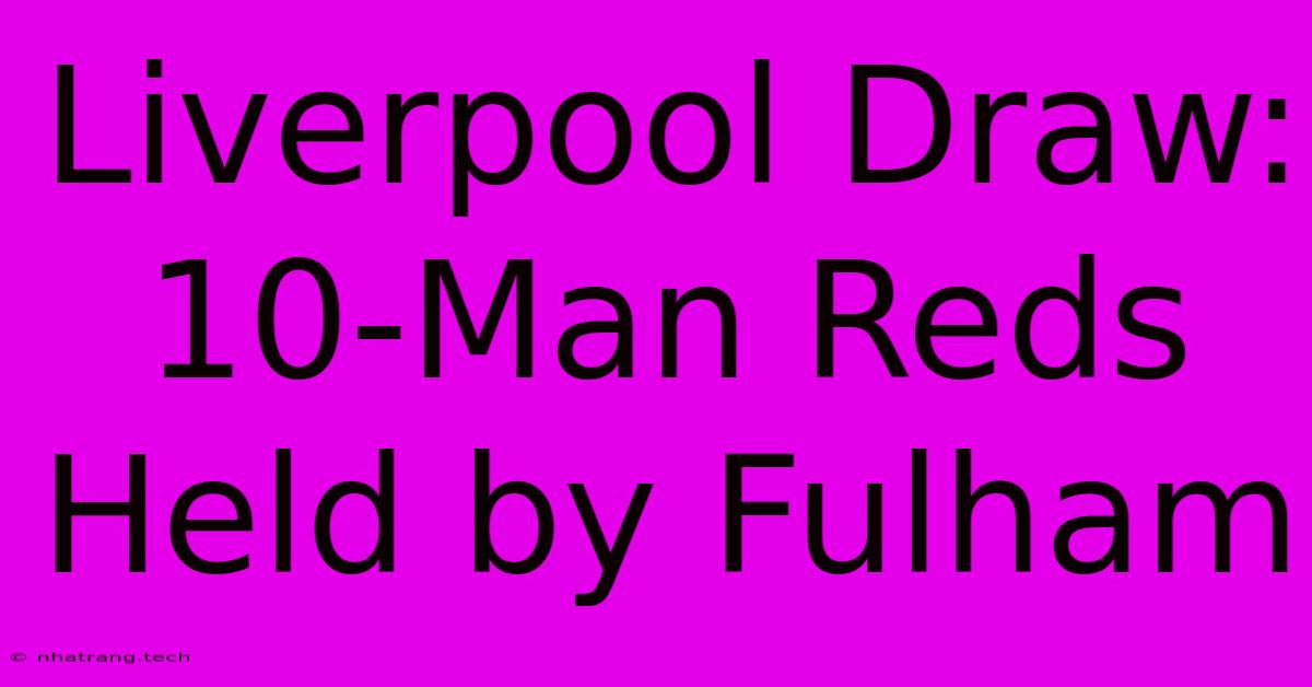 Liverpool Draw: 10-Man Reds Held By Fulham Liverpool Draw: 10-Man Reds Held By Fulham