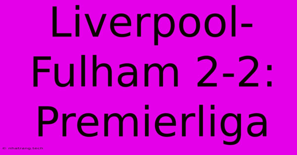 Liverpool-Fulham 2-2: Premierliga Liverpool-Fulham 2-2: Premierliga
