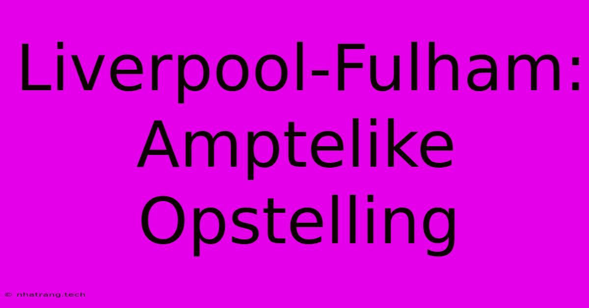 Liverpool-Fulham: Amptelike Opstelling Liverpool-Fulham: Amptelike Opstelling