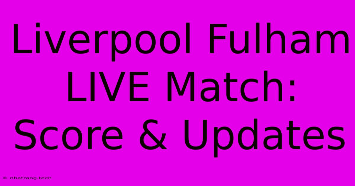 Liverpool Fulham LIVE Match: Score & Updates Liverpool Fulham LIVE Match: Score & Updates