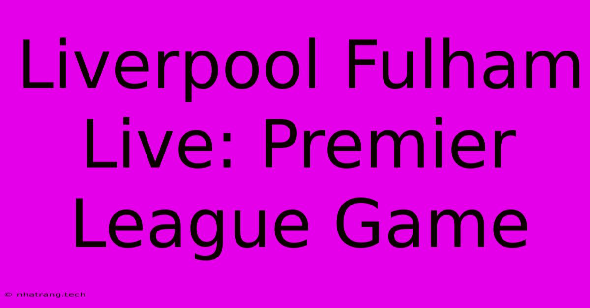 Liverpool Fulham Live: Premier League Game Liverpool Fulham Live: Premier League Game