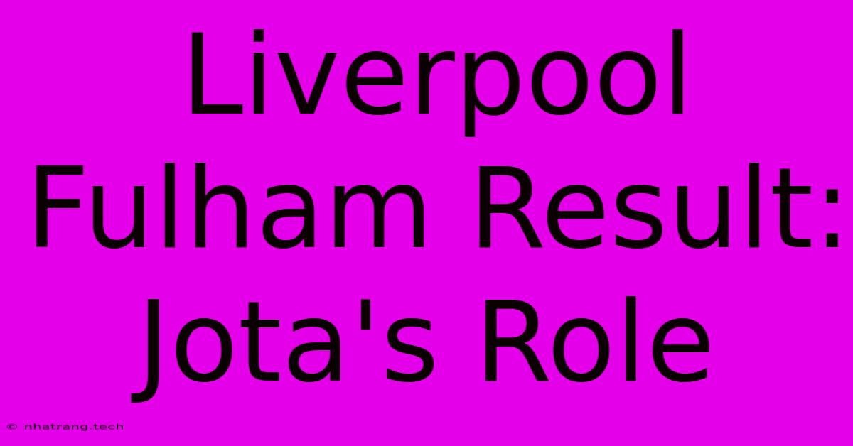 Liverpool Fulham Result: Jota's Role Liverpool Fulham Result: Jota's Role