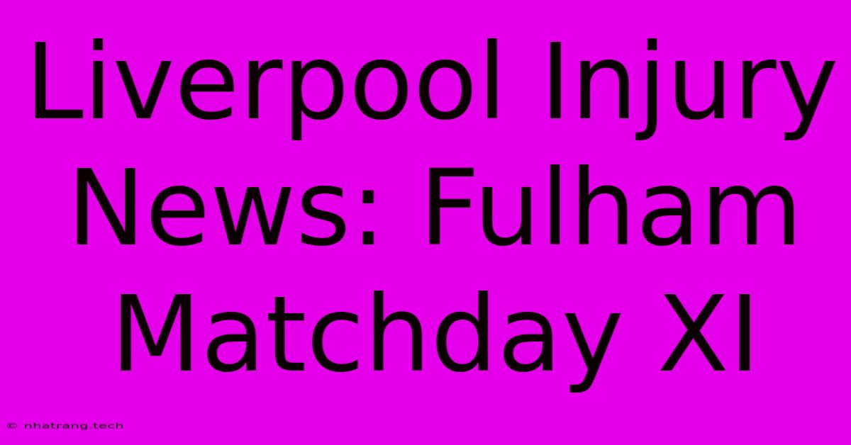 Liverpool Injury News: Fulham Matchday XI Liverpool Injury News: Fulham Matchday XI