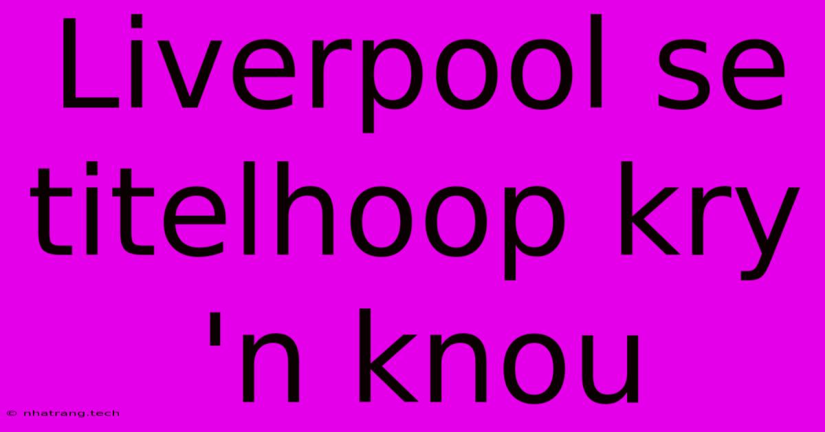 Liverpool Se Titelhoop Kry 'n Knou Liverpool Se Titelhoop Kry 'n Knou