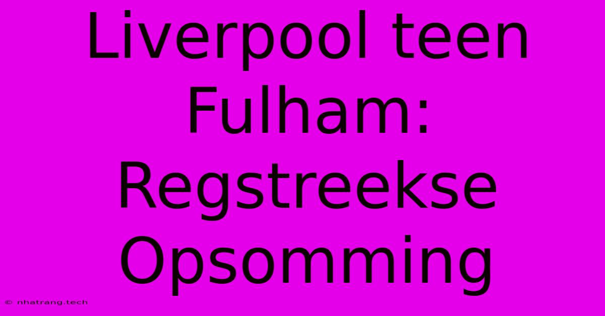 Liverpool Teen Fulham: Regstreekse Opsomming Liverpool Teen Fulham: Regstreekse Opsomming