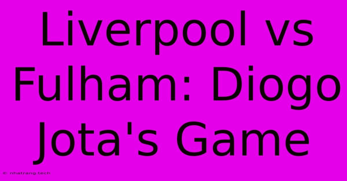 Liverpool Vs Fulham: Diogo Jota's Game Liverpool Vs Fulham: Diogo Jota's Game