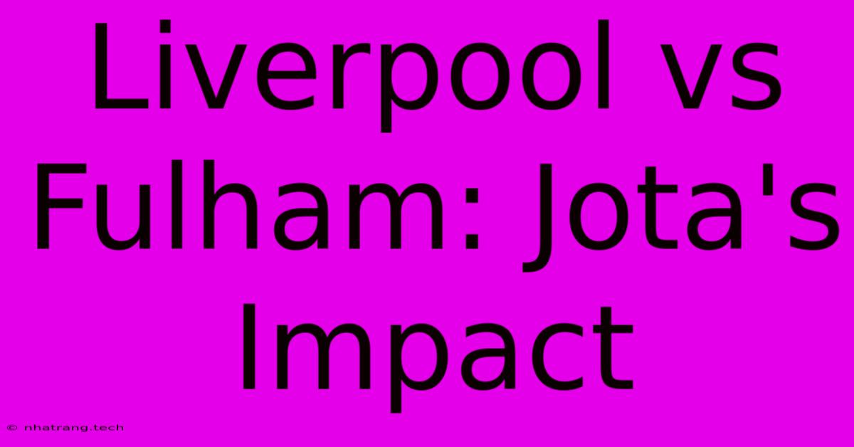 Liverpool Vs Fulham: Jota's Impact Liverpool Vs Fulham: Jota's Impact