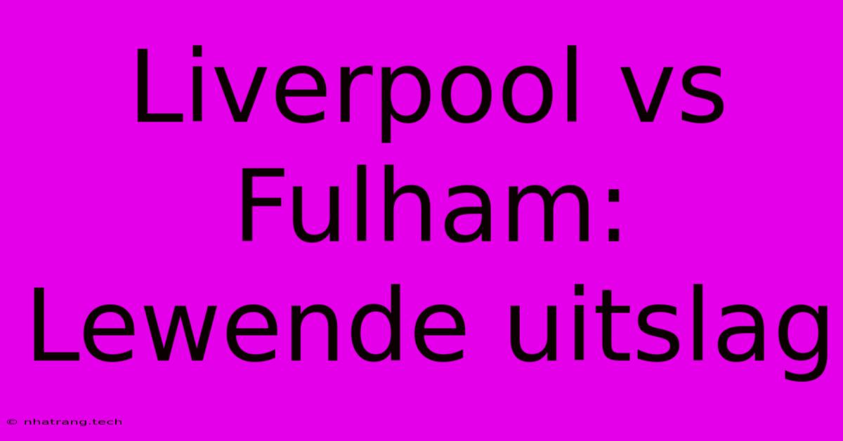 Liverpool Vs Fulham: Lewende Uitslag