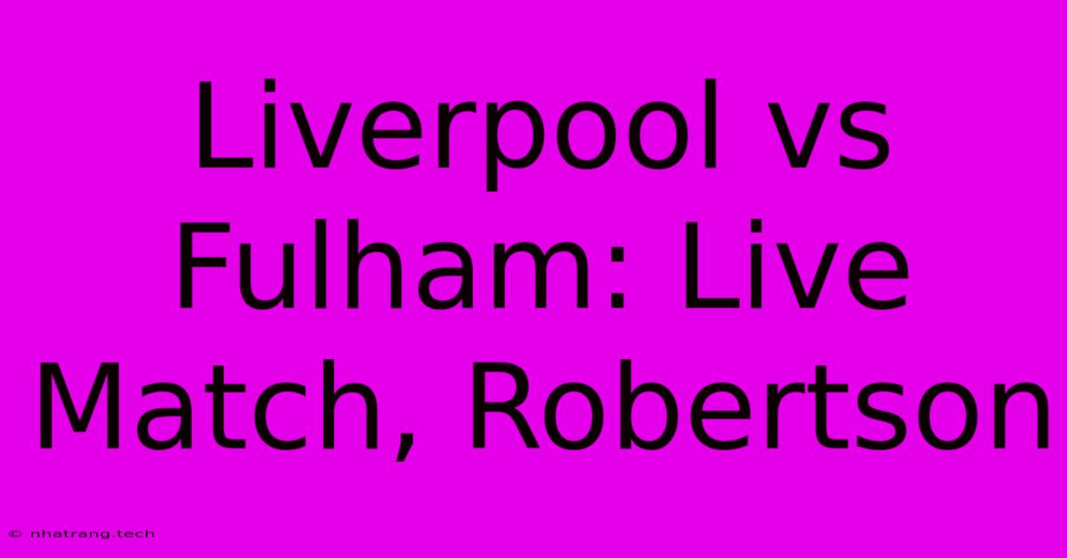 Liverpool Vs Fulham: Live Match, Robertson Liverpool Vs Fulham: Live Match, Robertson